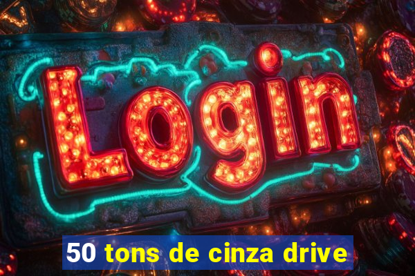 50 tons de cinza drive